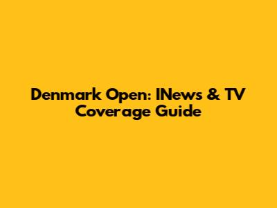 Denmark Open: INews & TV Coverage Guide