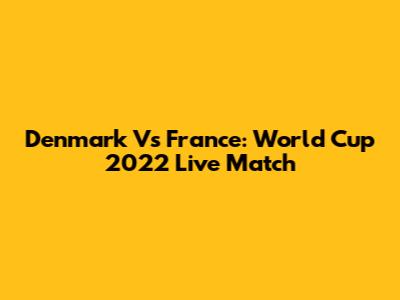Denmark Vs France: World Cup 2022 Live Match