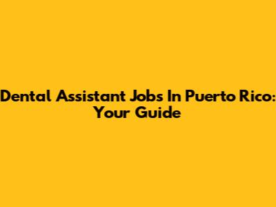 Dental Assistant Jobs In Puerto Rico: Your Guide