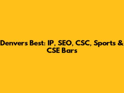 Denver's Best: IP, SEO, CSC, Sports & CSE Bars