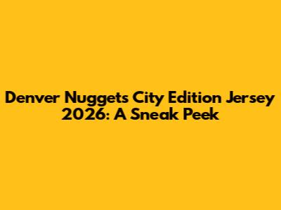 Denver Nuggets City Edition Jersey 2026: A Sneak Peek