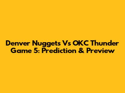 Denver Nuggets Vs OKC Thunder Game 5: Prediction & Preview