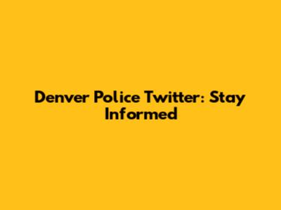 Denver Police Twitter: Stay Informed
