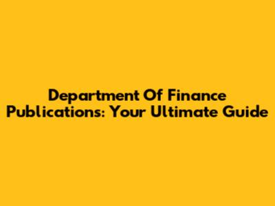 Department Of Finance Publications: Your Ultimate Guide