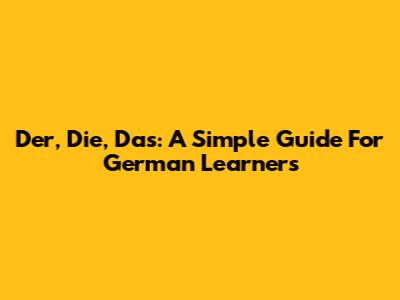 Der, Die, Das: A Simple Guide For German Learners