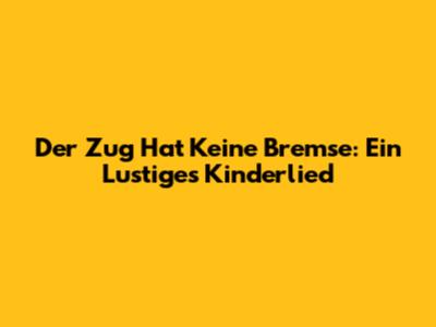 Der Zug Hat Keine Bremse: Ein Lustiges Kinderlied