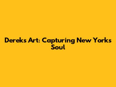 Derek's Art: Capturing New York's Soul