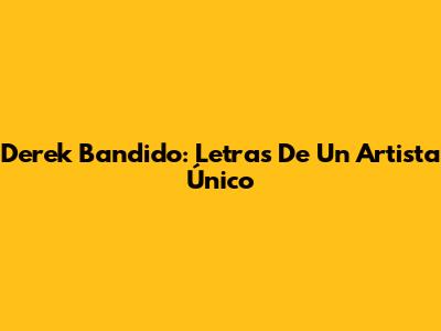 Derek Bandido: Letras De Un Artista Único