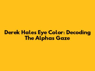 Derek Hale's Eye Color: Decoding The Alpha's Gaze