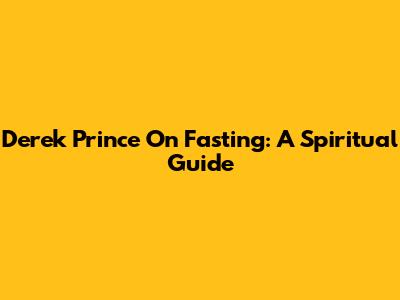 Derek Prince On Fasting: A Spiritual Guide