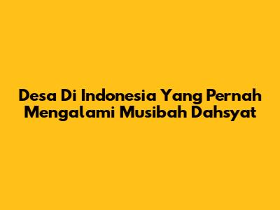 Desa Di Indonesia Yang Pernah Mengalami Musibah Dahsyat