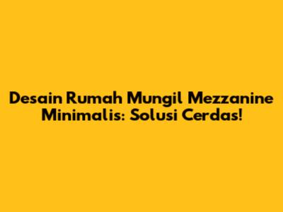 Desain Rumah Mungil Mezzanine Minimalis: Solusi Cerdas!