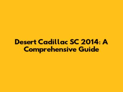 Desert Cadillac SC 2014: A Comprehensive Guide