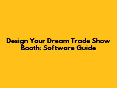 Design Your Dream Trade Show Booth: Software Guide