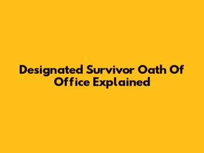 Designated Survivor Oath Of Office Explained