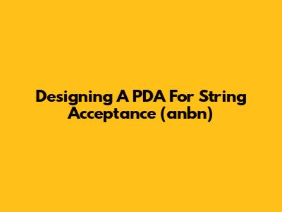 Designing A PDA For String Acceptance (anbn)