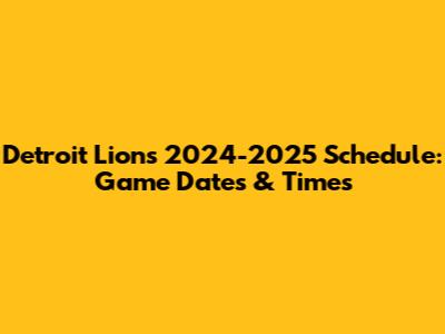 Detroit Lions 2024-2025 Schedule: Game Dates & Times