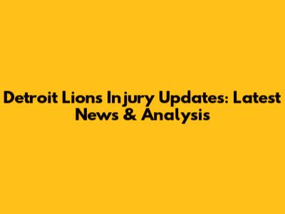 Detroit Lions Injury Updates: Latest News & Analysis