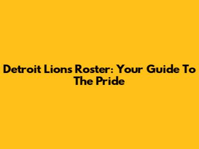 Detroit Lions Roster: Your Guide To The Pride