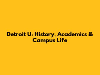 Detroit U: History, Academics & Campus Life