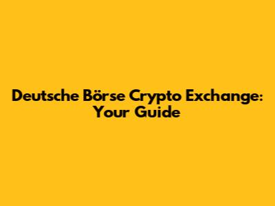Deutsche Börse Crypto Exchange: Your Guide
