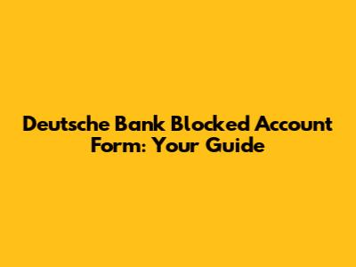 Deutsche Bank Blocked Account Form: Your Guide