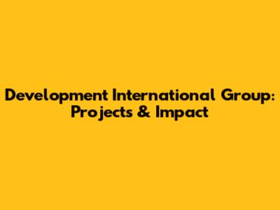 Development International Group: Projects & Impact