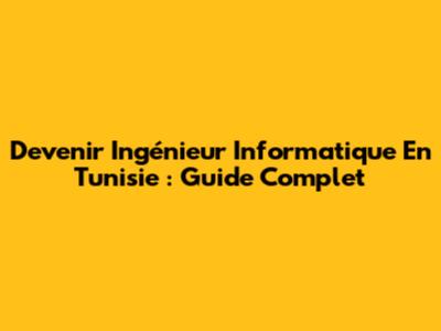 Devenir Ingénieur Informatique En Tunisie : Guide Complet