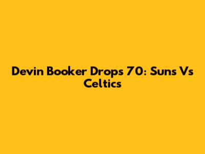 Devin Booker Drops 70: Suns Vs Celtics
