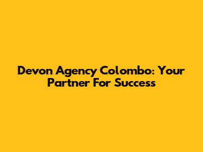 Devon Agency Colombo: Your Partner For Success
