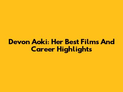 Devon Aoki: Her Best Films And Career Highlights