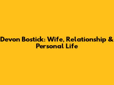 Devon Bostick: Wife, Relationship & Personal Life