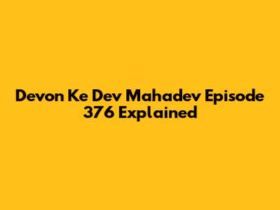 Devon Ke Dev Mahadev Episode 376 Explained