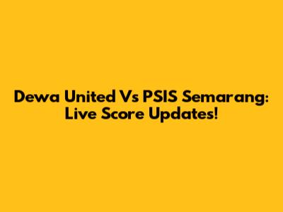 Dewa United Vs PSIS Semarang: Live Score Updates!