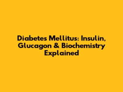Diabetes Mellitus: Insulin, Glucagon & Biochemistry Explained