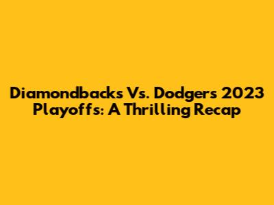 Diamondbacks Vs. Dodgers 2023 Playoffs: A Thrilling Recap