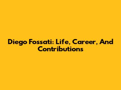Diego Fossati: Life, Career, And Contributions