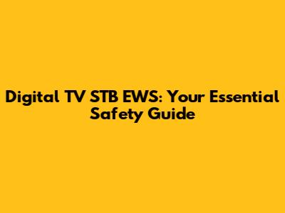 Digital TV STB EWS: Your Essential Safety Guide