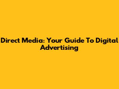 Direct Media: Your Guide To Digital Advertising