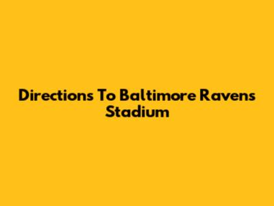 Directions To Baltimore Ravens Stadium