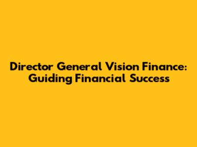 Director General Vision Finance: Guiding Financial Success
