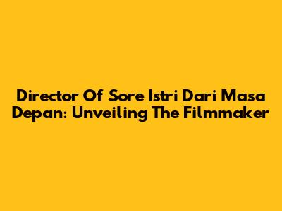 Director Of 'Sore Istri Dari Masa Depan': Unveiling The Filmmaker