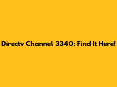 Directv Channel 3340: Find It Here!