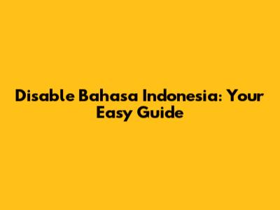 Disable Bahasa Indonesia: Your Easy Guide