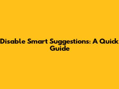 Disable Smart Suggestions: A Quick Guide