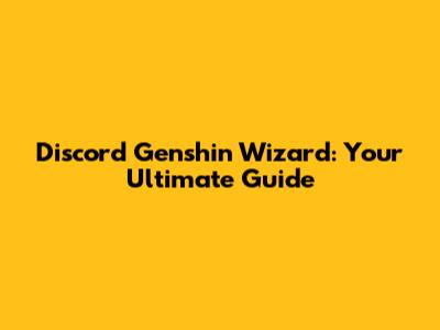 Discord Genshin Wizard: Your Ultimate Guide