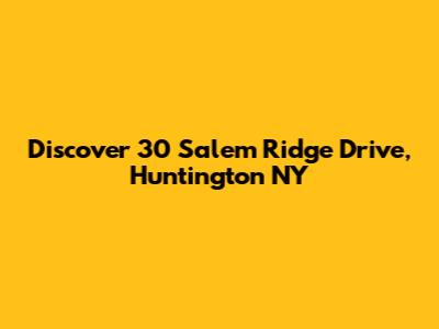 Discover 30 Salem Ridge Drive, Huntington NY