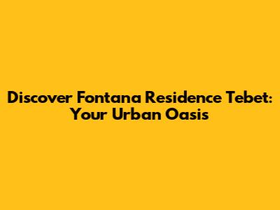 Discover Fontana Residence Tebet: Your Urban Oasis