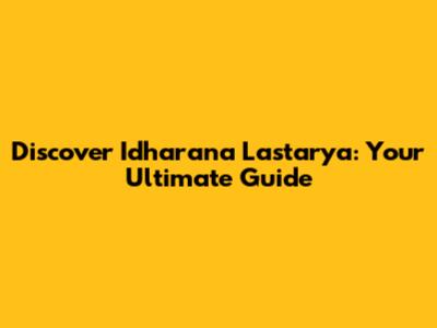 Discover Idharana Lastarya: Your Ultimate Guide