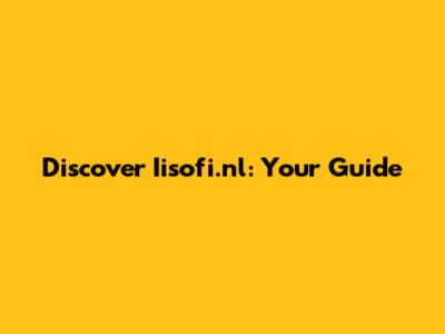 Discover Iisofi.nl: Your Guide